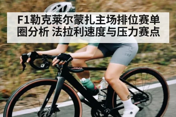 F1勒克莱尔蒙扎主场排位赛单圈分析 法拉利速度与压力赛点