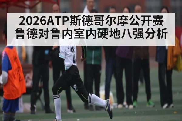 2026ATP斯德哥尔摩公开赛鲁德对鲁内室内硬地八强分析